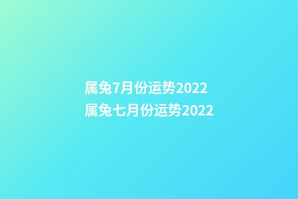 属兔7月份运势2022 属兔七月份运势2022-第1张-观点-玄机派